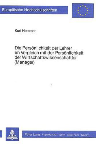 Cover image for Die Persoenlichkeit Der Lehrer Im Vergleich Mit Der Persoenlichkeit Der Wirtschaftswissenschaftler (Manager): Ein Beitrag Zur Tiefenpsychologischen Erfassung Der Persoenlichkeit Im Zusammenhang Mit Der Berufswahl