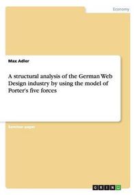Cover image for A structural analysis of the German Web Design industry by using the model of Porter's five forces