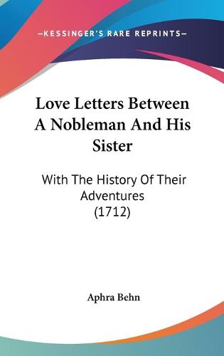 Cover image for Love Letters Between A Nobleman And His Sister: With The History Of Their Adventures (1712)