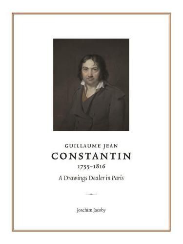 Cover image for Guillaume Jean Constantin (1755-1816): A Drawings Dealer in Paris