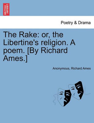 Cover image for The Rake: Or, the Libertine's Religion. a Poem. [by Richard Ames.]