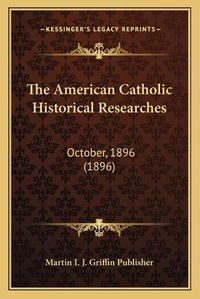 Cover image for The American Catholic Historical Researches: October, 1896 (1896)