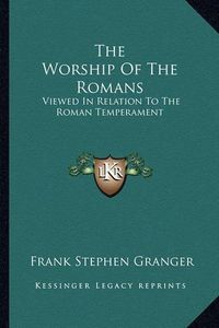 Cover image for The Worship of the Romans: Viewed in Relation to the Roman Temperament