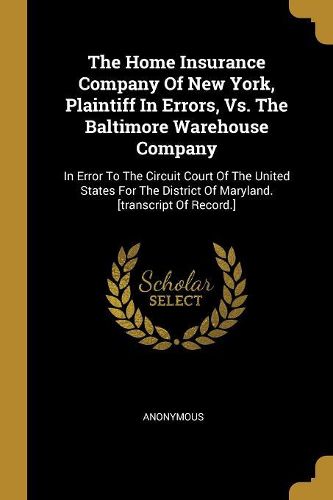 Cover image for The Home Insurance Company Of New York, Plaintiff In Errors, Vs. The Baltimore Warehouse Company
