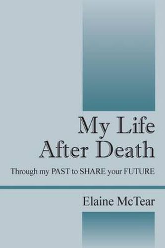 Cover image for My Life After Death: Through my PAST to SHARE your FUTURE