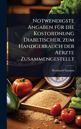 Cover image for Notwendigste Angaben fA1/4r die Kostordnung Diabetischer, zum Handgebrauch der Aerzte Zusammengestellt