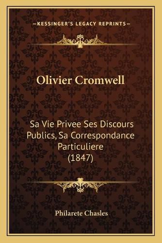 Olivier Cromwell: Sa Vie Privee Ses Discours Publics, Sa Correspondance Particuliere (1847)