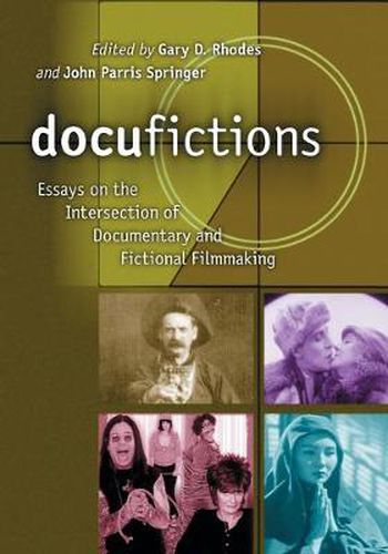 Docufictions: Essays on the Intersection of Documentary and Fictional Filmmaking