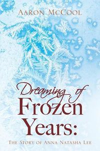 Cover image for Dreaming of Frozen Years: The Story of Anna Natasha Lee