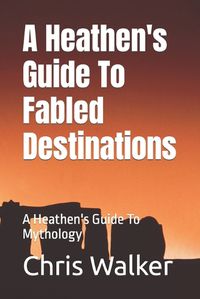 Cover image for A Heathen's Guide To Fabled Destination's