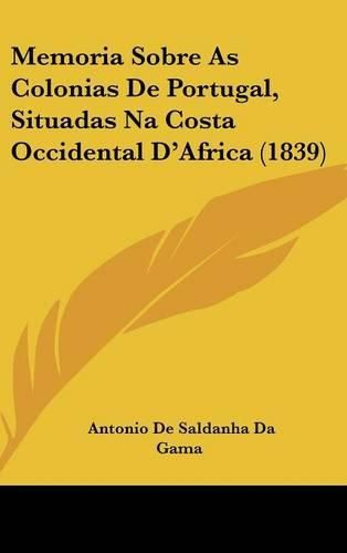 Cover image for Memoria Sobre as Colonias de Portugal, Situadas Na Costa Occidental D'Africa (1839)