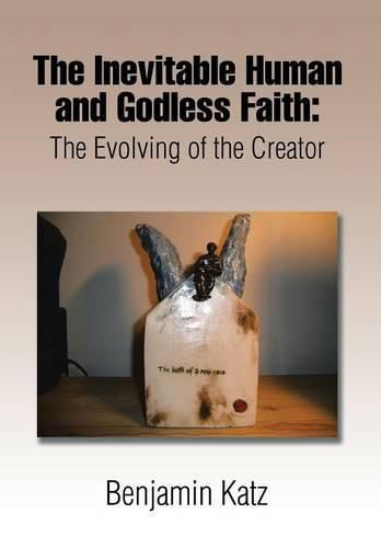 Cover image for The Inevitable Human and Godless Faith: The Evolving of the Creator