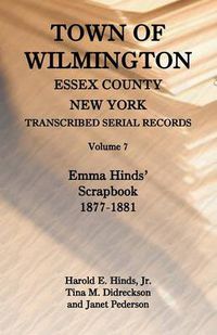 Cover image for Town of Wilmington, Essex County, New York, Transcribed Serial Records, Volume 7, Emma Hinds' Scrapbook, 1877-1881