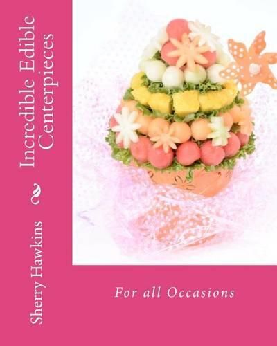 Cover image for Incredible Edible Centerpieces: For all Occasions