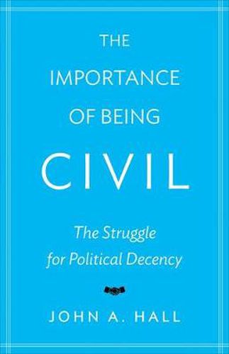 Cover image for The Importance of Being Civil: The Struggle for Political Decency