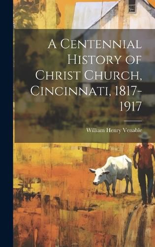 Cover image for A Centennial History of Christ Church, Cincinnati, 1817-1917