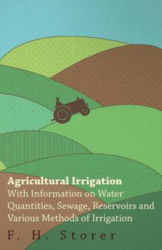 Cover image for Agricultural Irrigation - With Information on Water Quantities, Sewage, Reservoirs and Various Methods of Irrigation