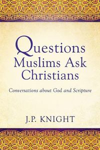 Cover image for Questions Muslims Ask Christians: Conversations about God and Scripture
