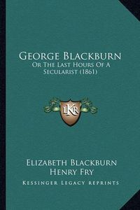 Cover image for George Blackburn: Or the Last Hours of a Secularist (1861)