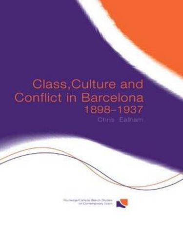 Cover image for Class, Culture and Conflict in Barcelona, 1898-1937