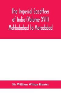 Cover image for The Imperial gazetteer of India (Volume XVII) Mahbubabad to Moradabad