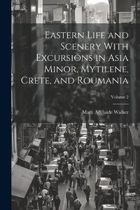 Cover image for Eastern Life and Scenery With Excursions in Asia Minor, Mytilene, Crete, and Roumania; Volume 2