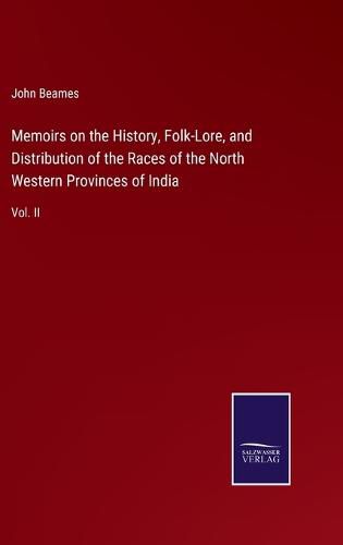 Cover image for Memoirs on the History, Folk-Lore, and Distribution of the Races of the North Western Provinces of India