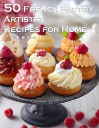 Cover image for 50 French Pastry Artistry Recipes for Home