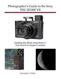 Cover image for Photographer's Guide to the Sony DSC-RX100 VII: Getting the Most from Sony's Advanced Compact Camera