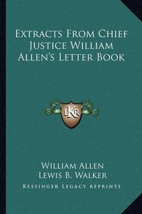 Cover image for Extracts from Chief Justice William Allen's Letter Book