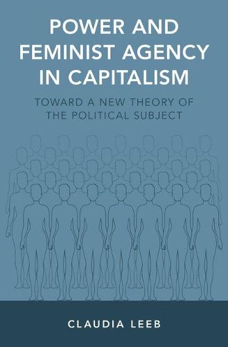 Power and Feminist Agency in Capitalism: Toward a New Theory of the Political Subject