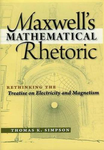 Cover image for Maxwell's Mathematical Rhetoric: Rethinking the Treatise on Electricity and Magnetism