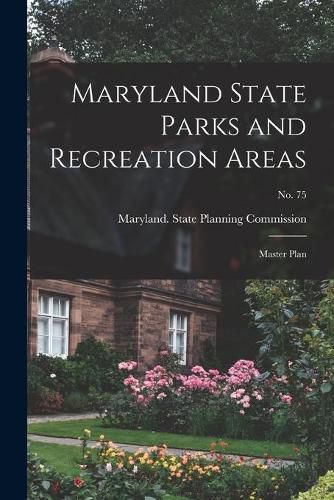 Cover image for Maryland State Parks and Recreation Areas: Master Plan; No. 75