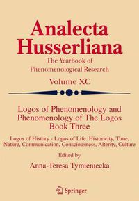 Cover image for Logos of Phenomenology and Phenomenology of The Logos. Book Three: Logos of History - Logos of Life, Historicity, Time, Nature, Communication, Consciousness, Alterity, Culture