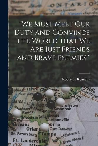 Cover image for We Must Meet Our Duty and Convince the World That We Are Just Friends and Brave Enemies.