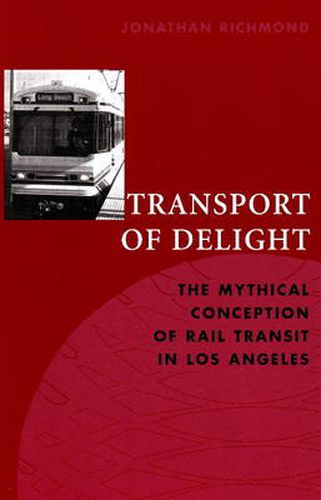 Cover image for Transport of Delight: The Mythical Conception of Rail Transit in Los Angeles