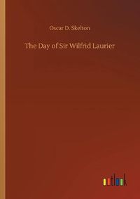 Cover image for The Day of Sir Wilfrid Laurier