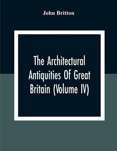 The Architectural Antiquities Of Great Britain (Volume IV)