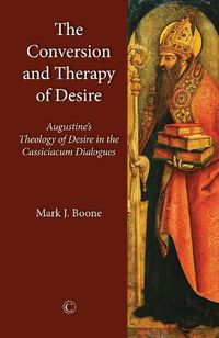 Cover image for The Conversion and Therapy of Desire: Augustine's Theology of Desire in the Cassiciacum Dialogues