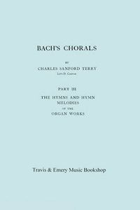 Cover image for Bach's Chorals. Part 3 - The Hymns and Hymn Melodies of the Organ Works. [Facsimile of 1921 Edition, Part III].