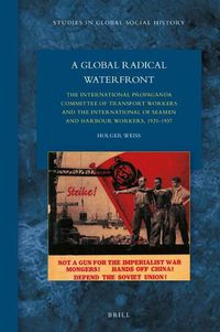 Cover image for A Global Radical Waterfront: The International Propaganda Committee of Transport Workers and the International of Seamen and Harbour Workers, 1921-1937