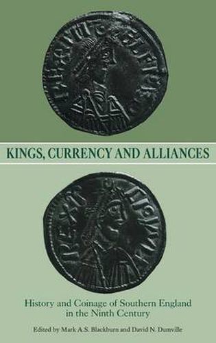 Kings, Currency and Alliances: History and Coinage of Southern England in the Ninth Century