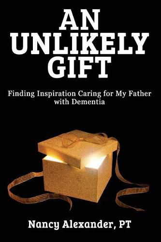 Cover image for An Unlikely Gift: Finding Inspiration Caring for My Father with Dementia