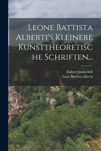 Cover image for Leone Battista Alberti's Kleinere Kunsttheoretische Schriften...