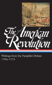 Cover image for The American Revolution: Writings from the Pamphlet Debate Vol. 1 1764-1772  (LOA #265)