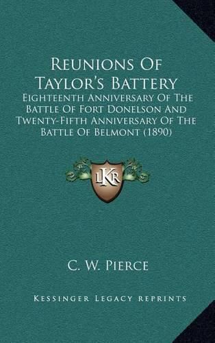 Cover image for Reunions of Taylor's Battery: Eighteenth Anniversary of the Battle of Fort Donelson and Twenty-Fifth Anniversary of the Battle of Belmont (1890)