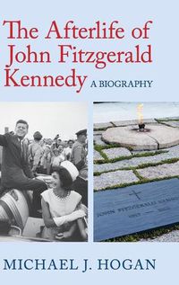 Cover image for The Afterlife of John Fitzgerald Kennedy: A Biography