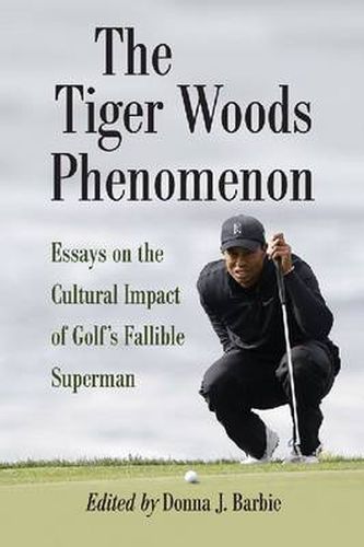 Cover image for The Tiger Woods Phenomenon: Essays on the Cultural Impact of Golf's Fallible Superman