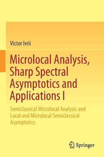 Cover image for Microlocal Analysis, Sharp Spectral Asymptotics and Applications I: Semiclassical Microlocal Analysis and Local and Microlocal Semiclassical Asymptotics