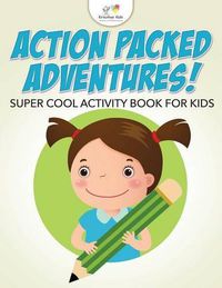 Cover image for Action Packed Adventures! Super Cool Activity Book for Kids